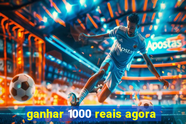 ganhar 1000 reais agora